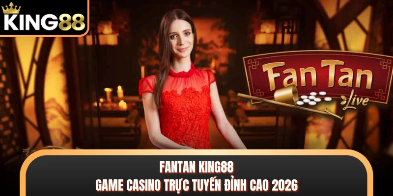 Fantan KING88 - Game Casino Trực Tuyến Đỉnh Cao 2026